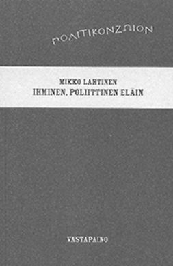 Lahtinen, Mikko - Ihminen, poliittinen eläin, e-kirja Lahtinen, Mikko - Ihminen, poliittinen eläin, e-kirja