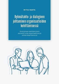 Ranta, Ritva - Ryhmätahto- ja dialoginen johtaminen organisaatioiden kehittämisessä, e-kirja Ranta, Ritva - Ryhmätahto- ja dialoginen johtaminen organisaatioiden kehittämisessä, e-kirja