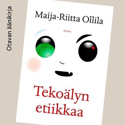 Ollila, Maija-Riitta - Tekoälyn etiikkaa, audiobook Ollila, Maija-Riitta - Tekoälyn etiikkaa, audiobook