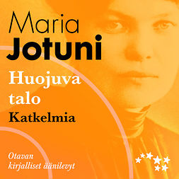 Jotuni, Maria - Huojuva talo - katkelmia, äänikirja Jotuni, Maria - Huojuva talo - katkelmia, äänikirja