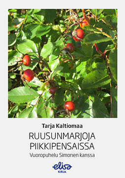 Kaltiomaa, Tarja - Ruusunmarjoja piikkipensaissa - Vuoropuhelu Simonen kanssa, e-kirja Kaltiomaa, Tarja - Ruusunmarjoja piikkipensaissa - Vuoropuhelu Simonen kanssa, e-kirja