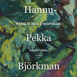 Björkman, Hannu-Pekka - Metsä ei kuule neuvojani, äänikirja Björkman, Hannu-Pekka - Metsä ei kuule neuvojani, äänikirja