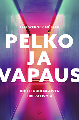 Müller, Jan-Werner - Pelko ja vapaus: Kohti uudenlaista liberalismia, e-kirja Müller, Jan-Werner - Pelko ja vapaus: Kohti uudenlaista liberalismia, e-kirja