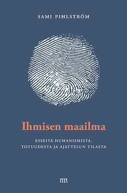 Pihlström, Sami - Ihmisen maailma: Esseitä humanismista, totuudesta ja ajattelun tilasta, e-kirja
