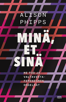 Phipps, Alison - Minä, et sinä: Me Too ja valtavirtafeminismin ongelmat, e-kirja Phipps, Alison - Minä, et sinä: Me Too ja valtavirtafeminismin ongelmat, e-kirja
