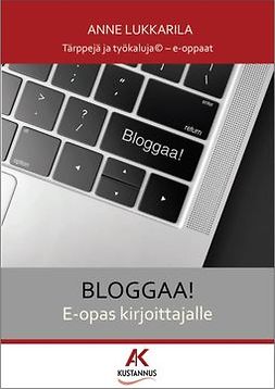 Lukkarila, Anne - Bloggaa! E-opas kirjoittajalle, e-kirja Lukkarila, Anne - Bloggaa! E-opas kirjoittajalle, e-kirja