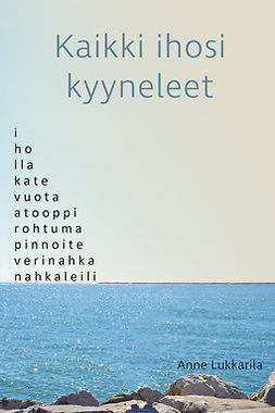 Lukkarila, Anne - Kaikki ihosi kyyneleet, e-kirja Lukkarila, Anne - Kaikki ihosi kyyneleet, e-kirja