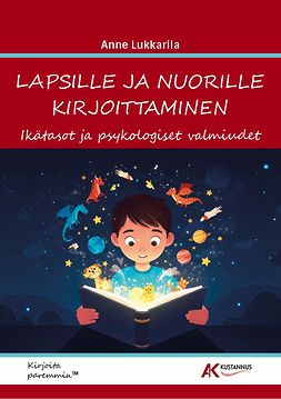 Lukkarila, Anne - Lapsille ja nuorille kirjoittaminen - Ikätasot ja psykologiset valmiudet, e-kirja Lukkarila, Anne - Lapsille ja nuorille kirjoittaminen - Ikätasot ja psykologiset valmiudet, e-kirja