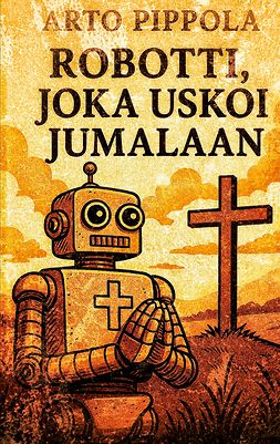 Pippola, Arto - Robotti, joka uskoi Jumalaan, e-kirja Pippola, Arto - Robotti, joka uskoi Jumalaan, e-kirja